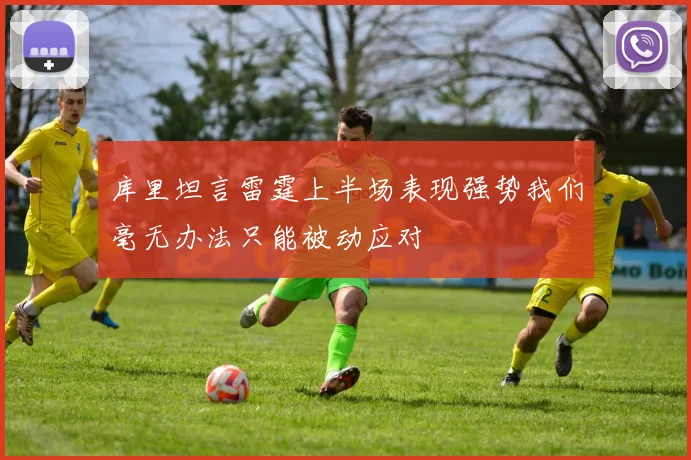 库里坦言雷霆上半场表现强势我们毫无办法只能被动应对