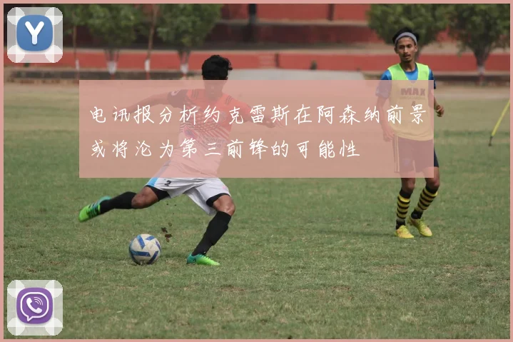 电讯报分析约克雷斯在阿森纳前景或将沦为第三前锋的可能性