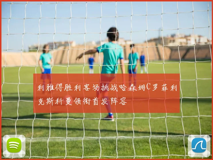 利雅得胜利客场挑战哈森姆C罗菲利克斯科曼领衔首发阵容
