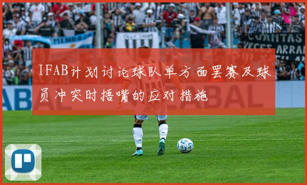 IFAB计划讨论球队单方面罢赛及球员冲突时捂嘴的应对措施